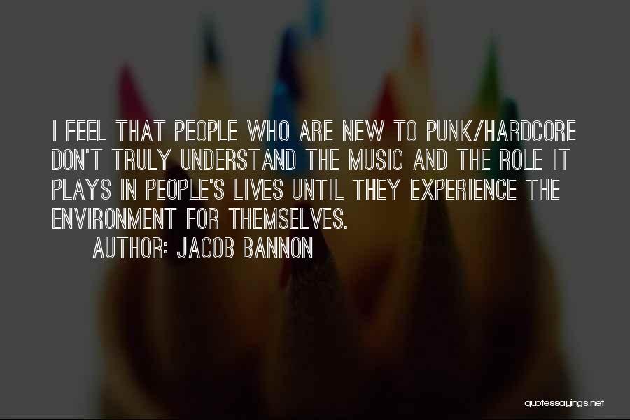 Jacob Bannon Quotes: I Feel That People Who Are New To Punk/hardcore Don't Truly Understand The Music And The Role It Plays In