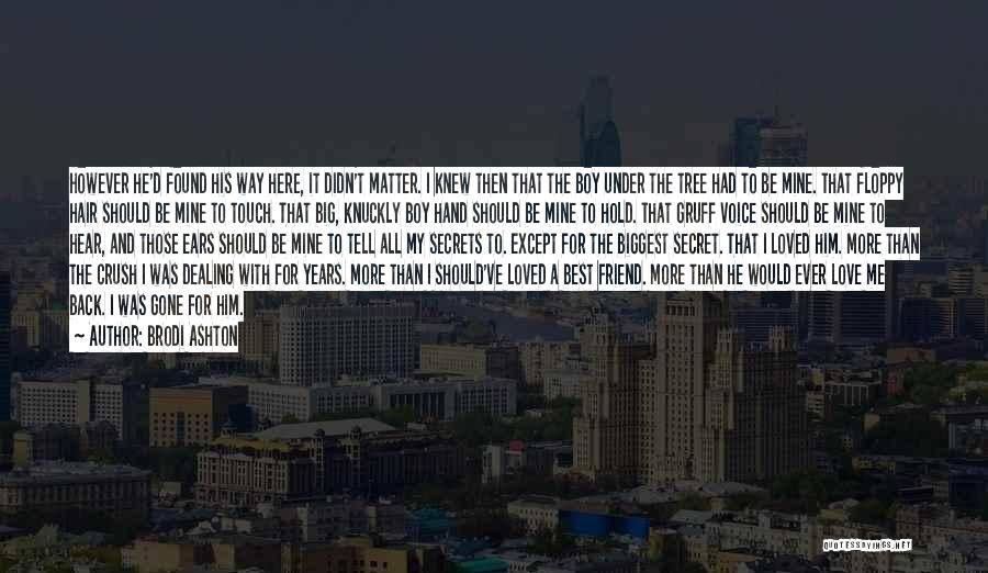 Brodi Ashton Quotes: However He'd Found His Way Here, It Didn't Matter. I Knew Then That The Boy Under The Tree Had To