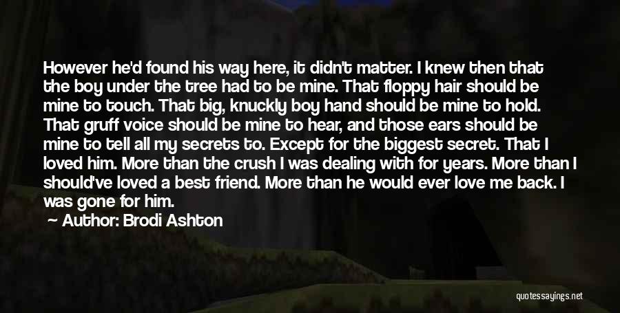 Brodi Ashton Quotes: However He'd Found His Way Here, It Didn't Matter. I Knew Then That The Boy Under The Tree Had To