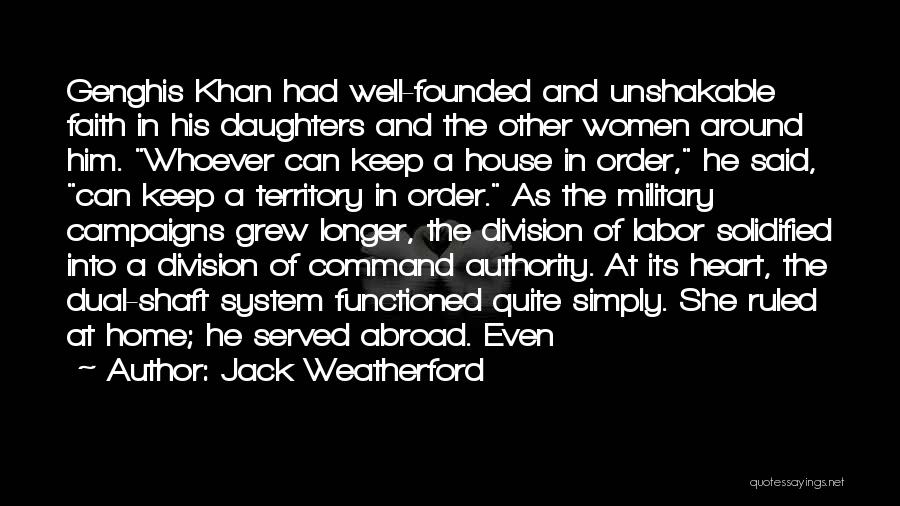 Jack Weatherford Quotes: Genghis Khan Had Well-founded And Unshakable Faith In His Daughters And The Other Women Around Him. Whoever Can Keep A