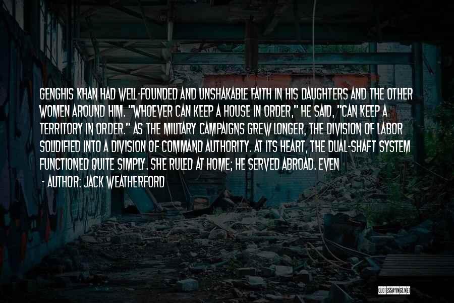 Jack Weatherford Quotes: Genghis Khan Had Well-founded And Unshakable Faith In His Daughters And The Other Women Around Him. Whoever Can Keep A