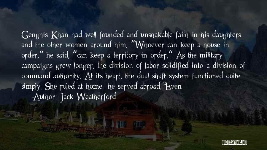 Jack Weatherford Quotes: Genghis Khan Had Well-founded And Unshakable Faith In His Daughters And The Other Women Around Him. Whoever Can Keep A