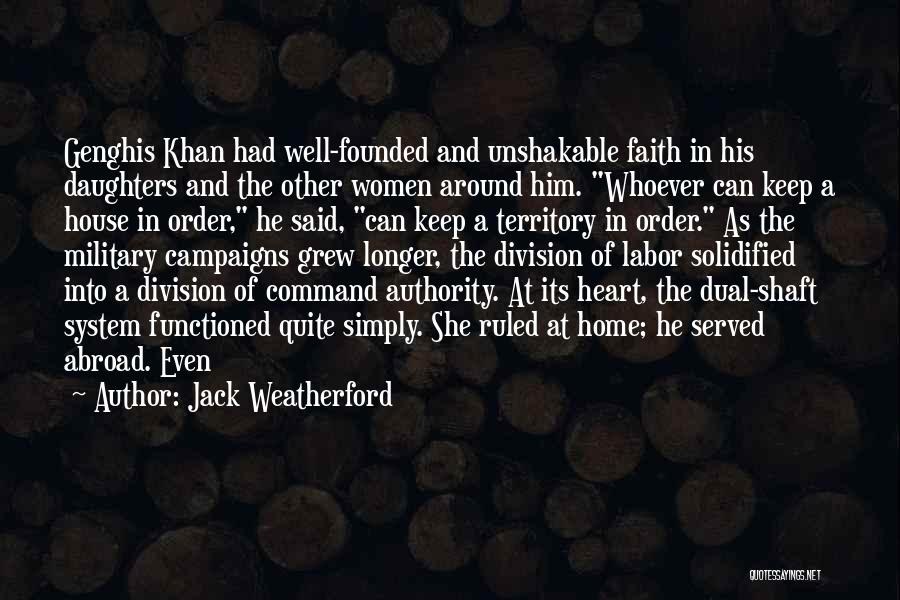Jack Weatherford Quotes: Genghis Khan Had Well-founded And Unshakable Faith In His Daughters And The Other Women Around Him. Whoever Can Keep A