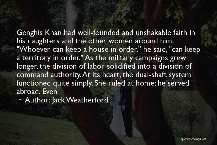 Jack Weatherford Quotes: Genghis Khan Had Well-founded And Unshakable Faith In His Daughters And The Other Women Around Him. Whoever Can Keep A