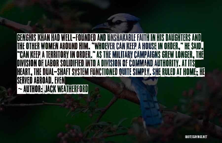 Jack Weatherford Quotes: Genghis Khan Had Well-founded And Unshakable Faith In His Daughters And The Other Women Around Him. Whoever Can Keep A