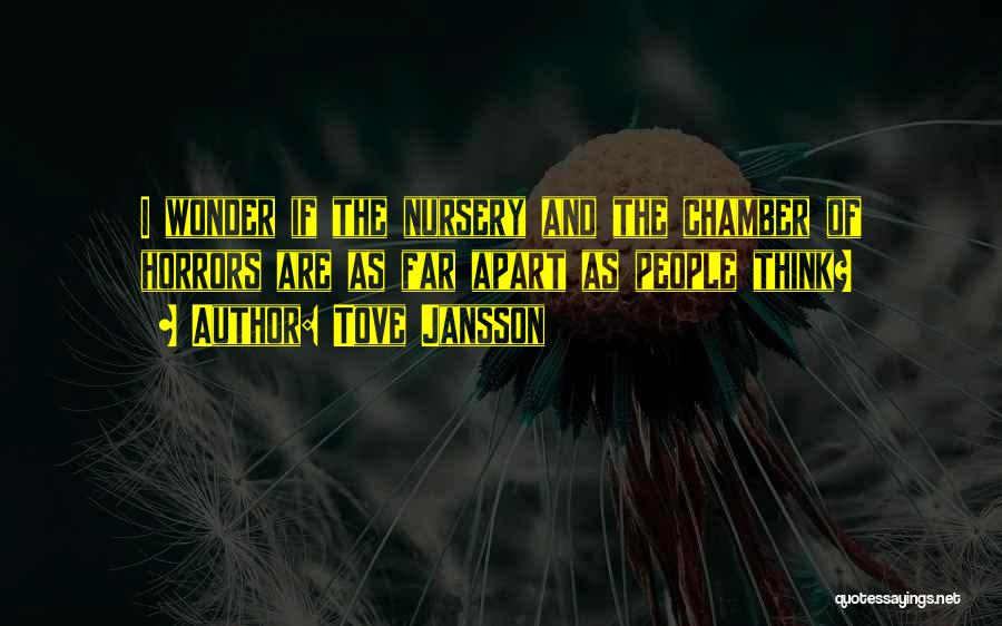Tove Jansson Quotes: I Wonder If The Nursery And The Chamber Of Horrors Are As Far Apart As People Think?