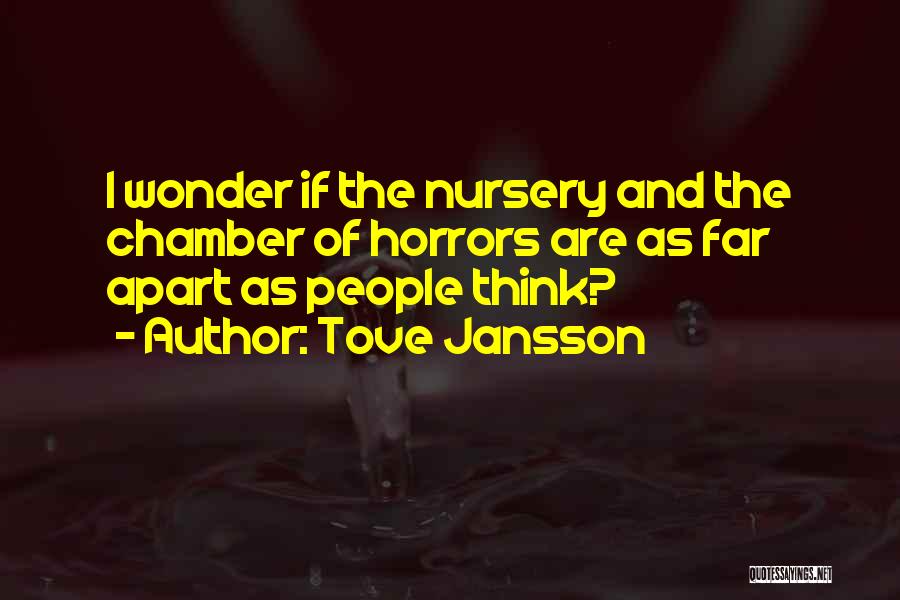 Tove Jansson Quotes: I Wonder If The Nursery And The Chamber Of Horrors Are As Far Apart As People Think?