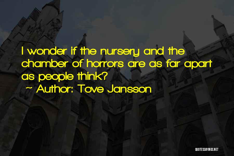Tove Jansson Quotes: I Wonder If The Nursery And The Chamber Of Horrors Are As Far Apart As People Think?