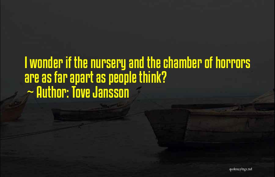 Tove Jansson Quotes: I Wonder If The Nursery And The Chamber Of Horrors Are As Far Apart As People Think?