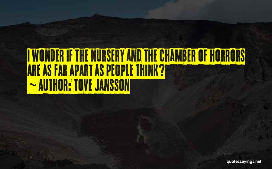 Tove Jansson Quotes: I Wonder If The Nursery And The Chamber Of Horrors Are As Far Apart As People Think?
