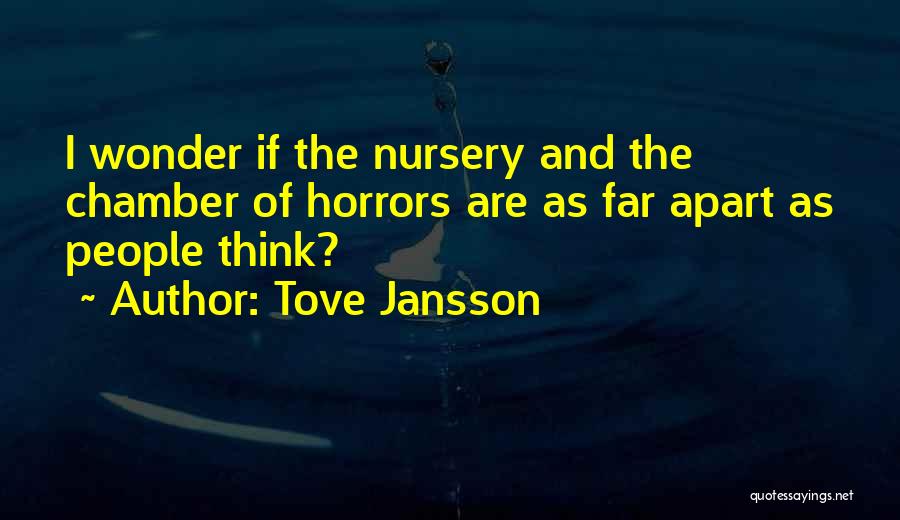Tove Jansson Quotes: I Wonder If The Nursery And The Chamber Of Horrors Are As Far Apart As People Think?