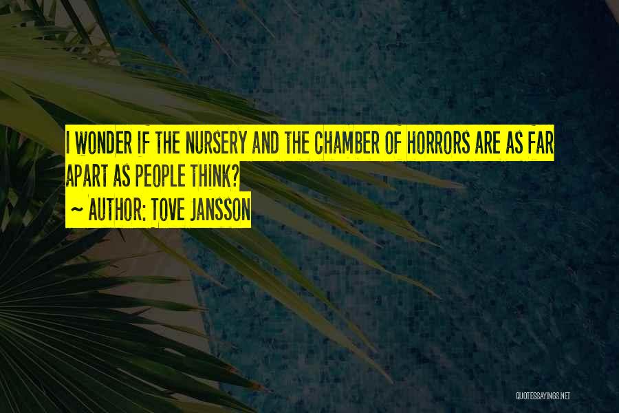 Tove Jansson Quotes: I Wonder If The Nursery And The Chamber Of Horrors Are As Far Apart As People Think?