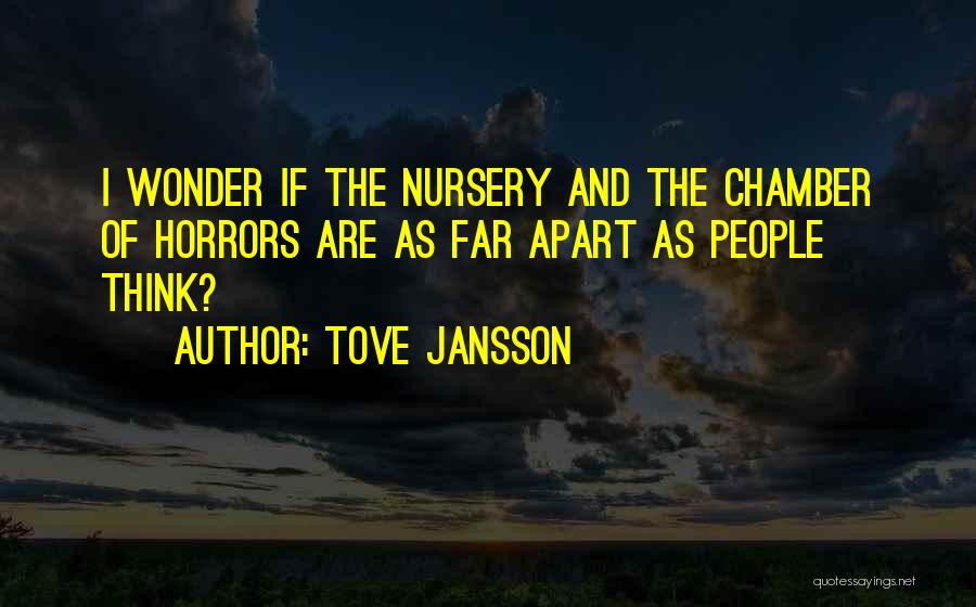 Tove Jansson Quotes: I Wonder If The Nursery And The Chamber Of Horrors Are As Far Apart As People Think?
