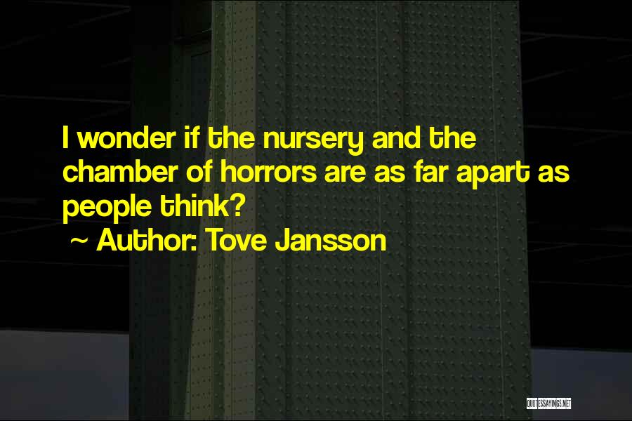 Tove Jansson Quotes: I Wonder If The Nursery And The Chamber Of Horrors Are As Far Apart As People Think?