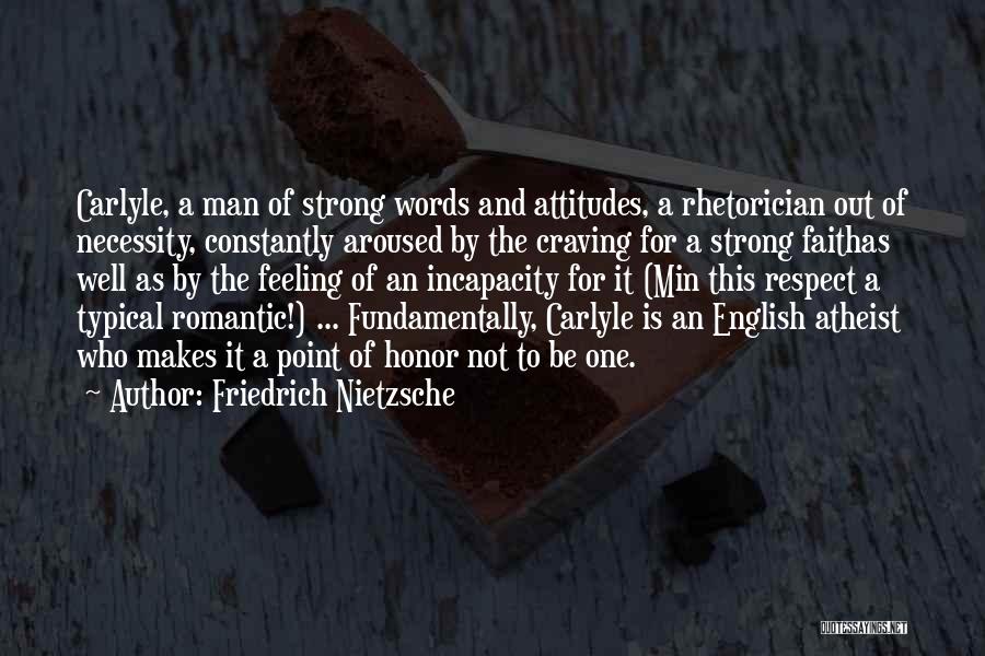 Friedrich Nietzsche Quotes: Carlyle, A Man Of Strong Words And Attitudes, A Rhetorician Out Of Necessity, Constantly Aroused By The Craving For A