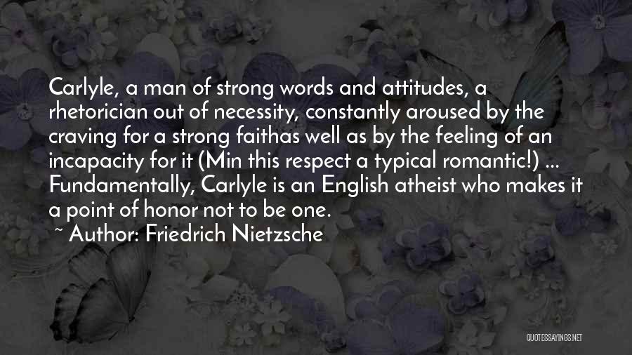 Friedrich Nietzsche Quotes: Carlyle, A Man Of Strong Words And Attitudes, A Rhetorician Out Of Necessity, Constantly Aroused By The Craving For A