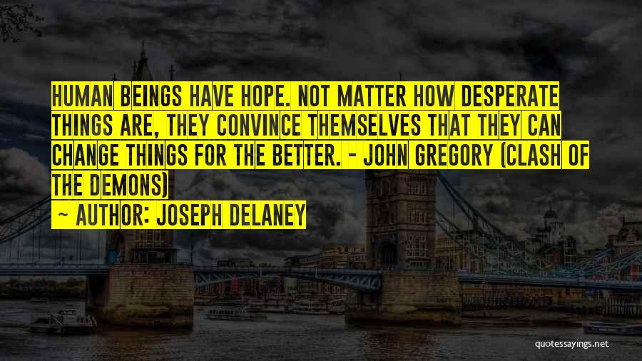 Joseph Delaney Quotes: Human Beings Have Hope. Not Matter How Desperate Things Are, They Convince Themselves That They Can Change Things For The