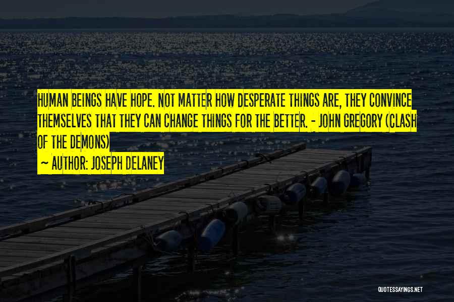 Joseph Delaney Quotes: Human Beings Have Hope. Not Matter How Desperate Things Are, They Convince Themselves That They Can Change Things For The