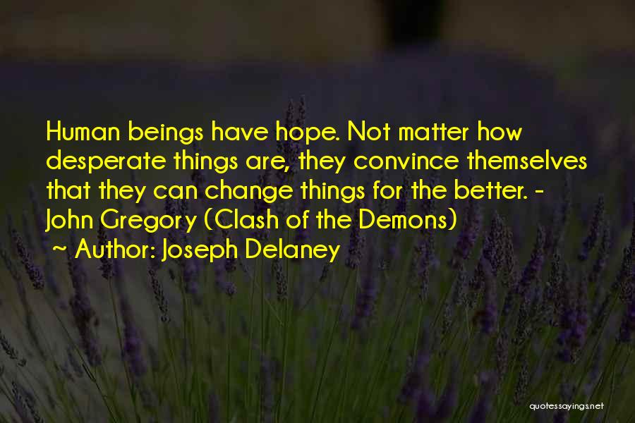 Joseph Delaney Quotes: Human Beings Have Hope. Not Matter How Desperate Things Are, They Convince Themselves That They Can Change Things For The