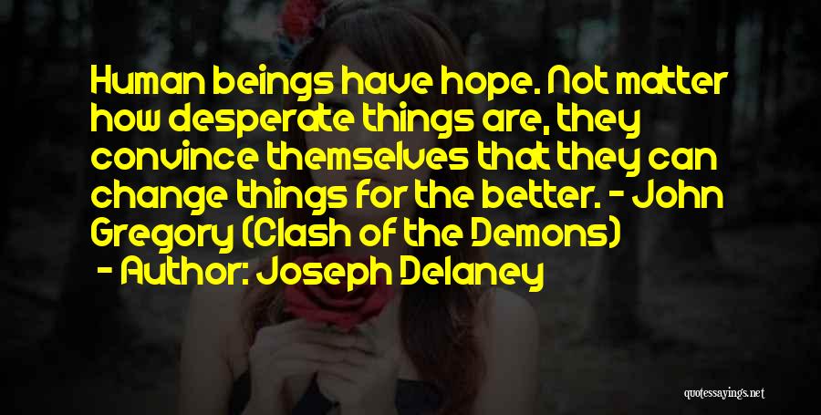 Joseph Delaney Quotes: Human Beings Have Hope. Not Matter How Desperate Things Are, They Convince Themselves That They Can Change Things For The