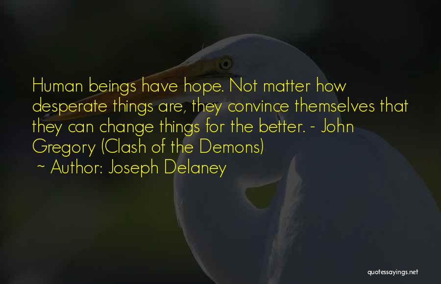 Joseph Delaney Quotes: Human Beings Have Hope. Not Matter How Desperate Things Are, They Convince Themselves That They Can Change Things For The