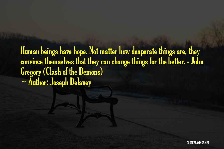 Joseph Delaney Quotes: Human Beings Have Hope. Not Matter How Desperate Things Are, They Convince Themselves That They Can Change Things For The