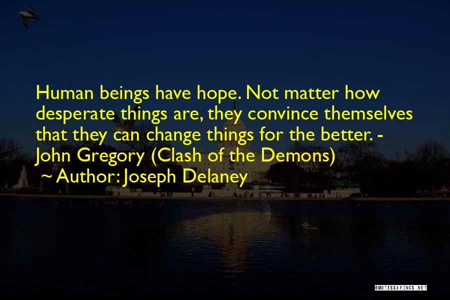 Joseph Delaney Quotes: Human Beings Have Hope. Not Matter How Desperate Things Are, They Convince Themselves That They Can Change Things For The