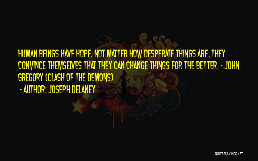 Joseph Delaney Quotes: Human Beings Have Hope. Not Matter How Desperate Things Are, They Convince Themselves That They Can Change Things For The