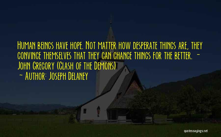 Joseph Delaney Quotes: Human Beings Have Hope. Not Matter How Desperate Things Are, They Convince Themselves That They Can Change Things For The