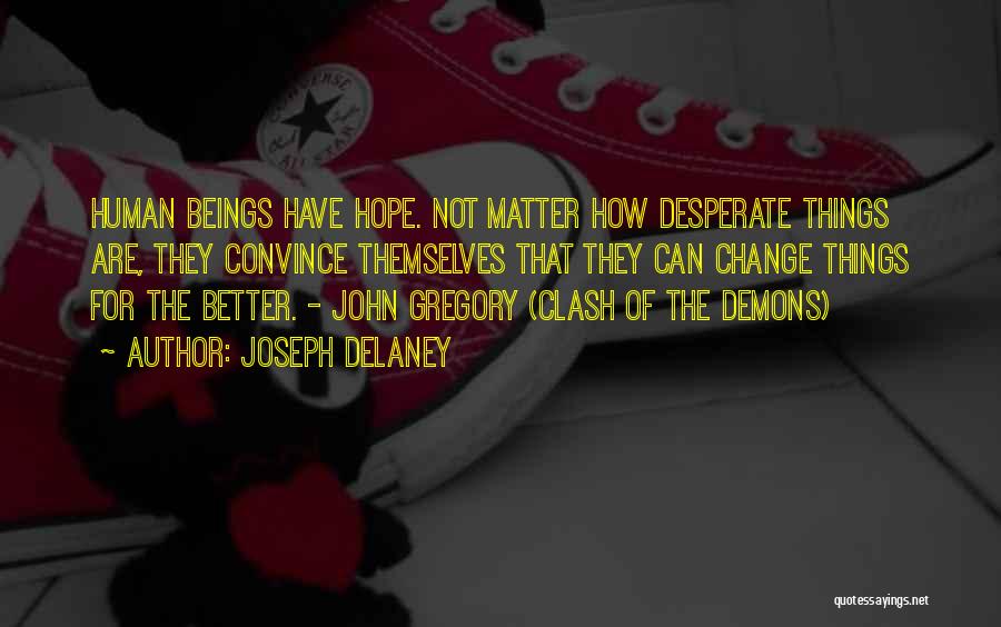 Joseph Delaney Quotes: Human Beings Have Hope. Not Matter How Desperate Things Are, They Convince Themselves That They Can Change Things For The