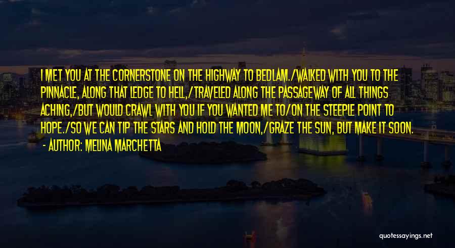 Melina Marchetta Quotes: I Met You At The Cornerstone On The Highway To Bedlam./walked With You To The Pinnacle, Along That Ledge To