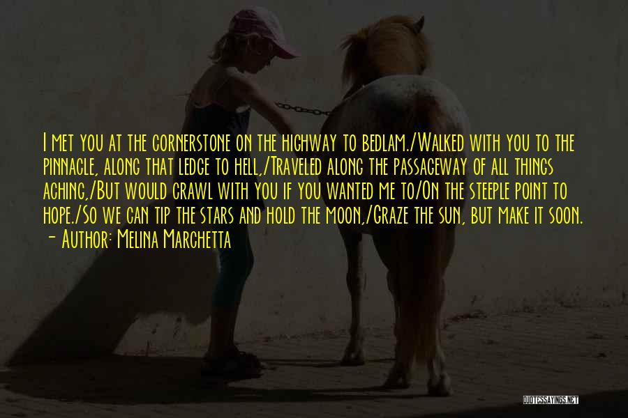 Melina Marchetta Quotes: I Met You At The Cornerstone On The Highway To Bedlam./walked With You To The Pinnacle, Along That Ledge To