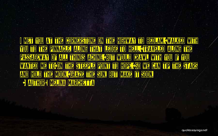 Melina Marchetta Quotes: I Met You At The Cornerstone On The Highway To Bedlam./walked With You To The Pinnacle, Along That Ledge To