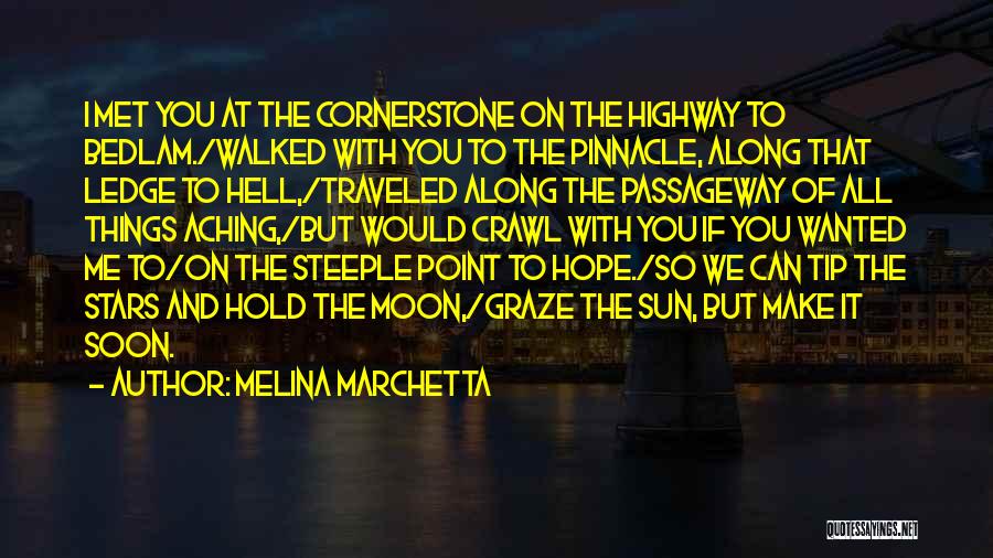 Melina Marchetta Quotes: I Met You At The Cornerstone On The Highway To Bedlam./walked With You To The Pinnacle, Along That Ledge To