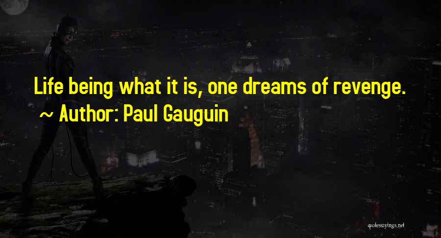 Paul Gauguin Quotes: Life Being What It Is, One Dreams Of Revenge.