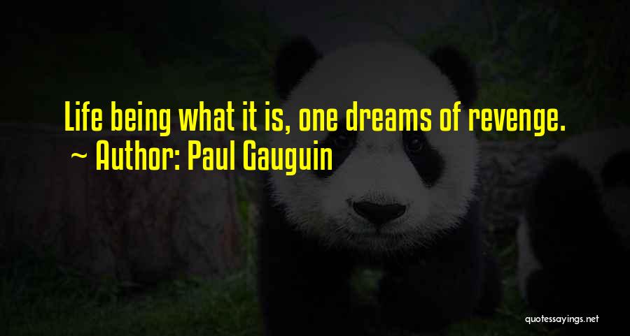 Paul Gauguin Quotes: Life Being What It Is, One Dreams Of Revenge.