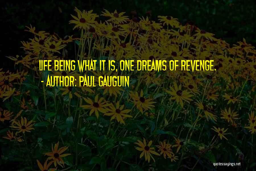 Paul Gauguin Quotes: Life Being What It Is, One Dreams Of Revenge.