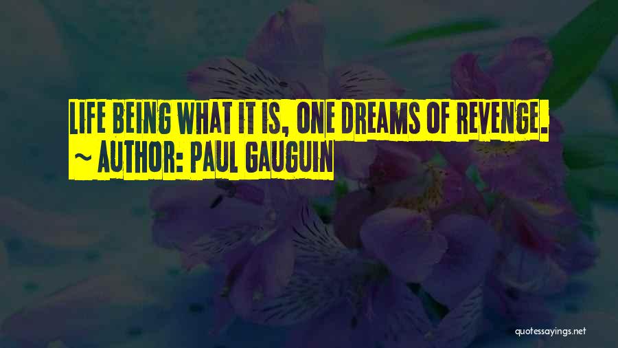 Paul Gauguin Quotes: Life Being What It Is, One Dreams Of Revenge.