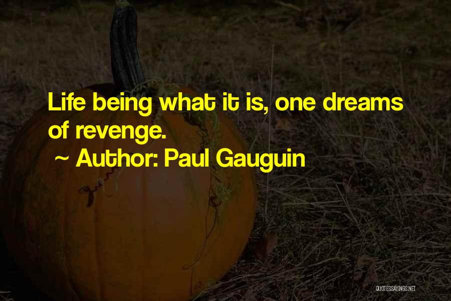 Paul Gauguin Quotes: Life Being What It Is, One Dreams Of Revenge.