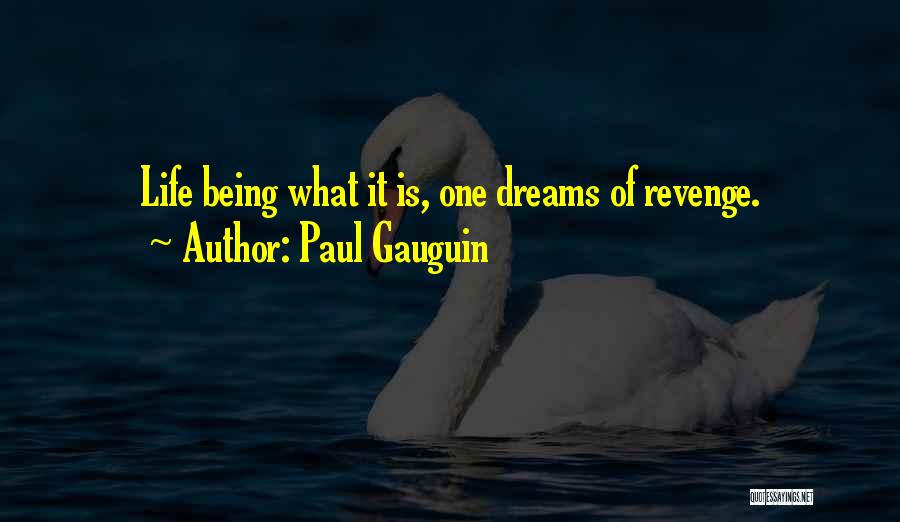 Paul Gauguin Quotes: Life Being What It Is, One Dreams Of Revenge.