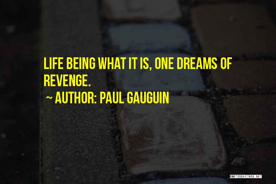 Paul Gauguin Quotes: Life Being What It Is, One Dreams Of Revenge.