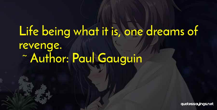 Paul Gauguin Quotes: Life Being What It Is, One Dreams Of Revenge.