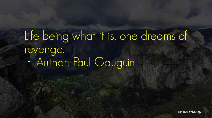 Paul Gauguin Quotes: Life Being What It Is, One Dreams Of Revenge.