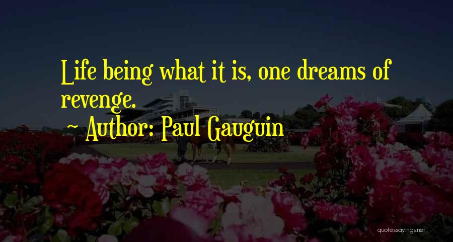 Paul Gauguin Quotes: Life Being What It Is, One Dreams Of Revenge.