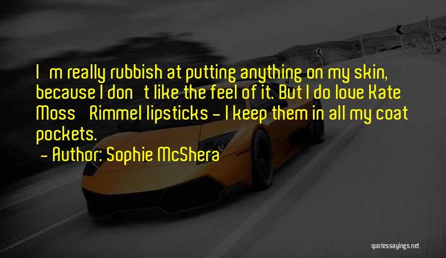 Sophie McShera Quotes: I'm Really Rubbish At Putting Anything On My Skin, Because I Don't Like The Feel Of It. But I Do