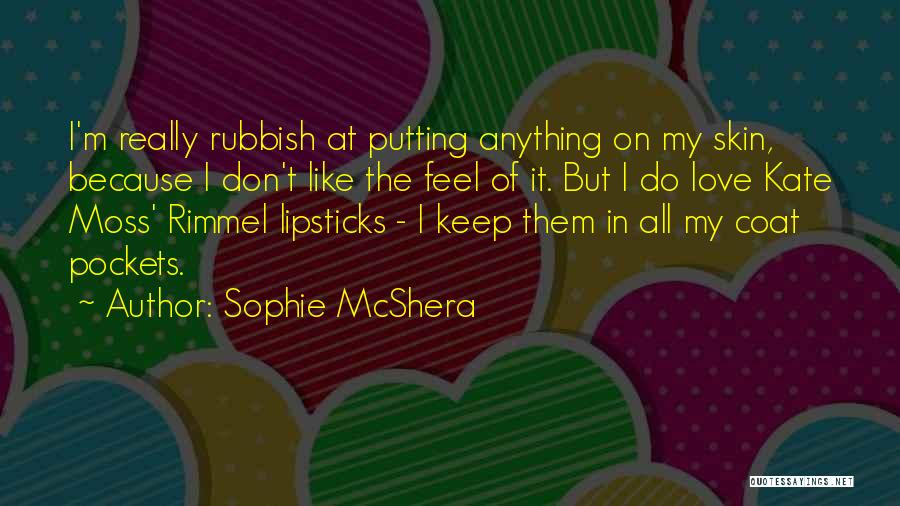 Sophie McShera Quotes: I'm Really Rubbish At Putting Anything On My Skin, Because I Don't Like The Feel Of It. But I Do