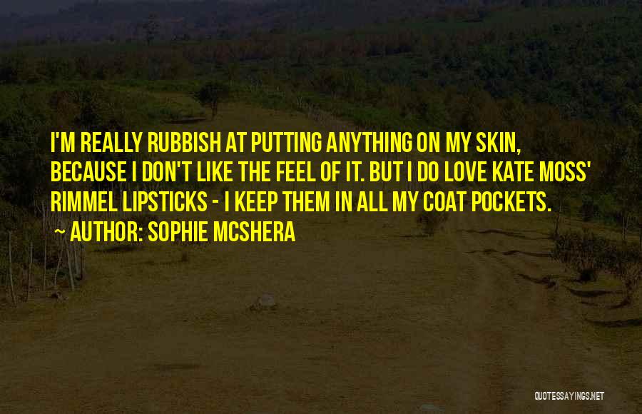 Sophie McShera Quotes: I'm Really Rubbish At Putting Anything On My Skin, Because I Don't Like The Feel Of It. But I Do