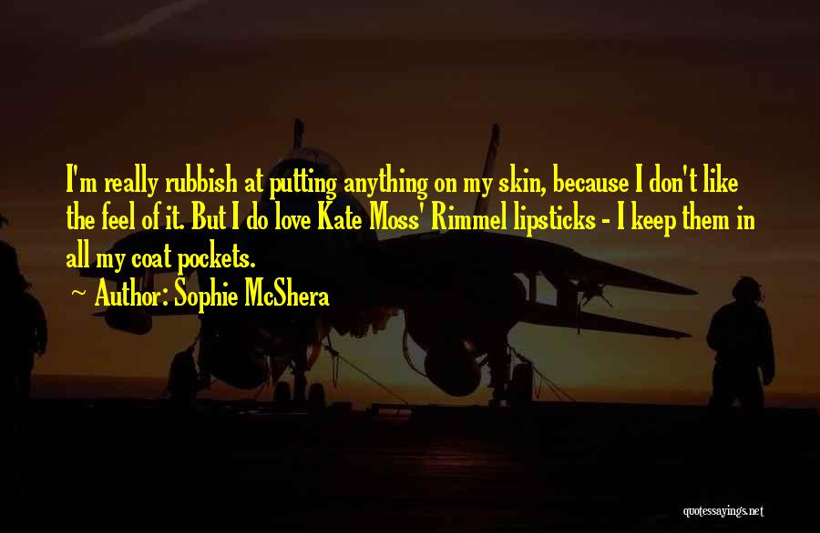 Sophie McShera Quotes: I'm Really Rubbish At Putting Anything On My Skin, Because I Don't Like The Feel Of It. But I Do