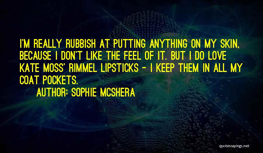 Sophie McShera Quotes: I'm Really Rubbish At Putting Anything On My Skin, Because I Don't Like The Feel Of It. But I Do