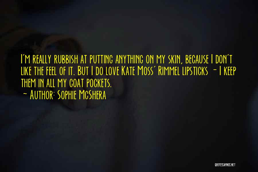 Sophie McShera Quotes: I'm Really Rubbish At Putting Anything On My Skin, Because I Don't Like The Feel Of It. But I Do